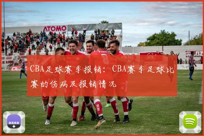 CBA足球赛季报销：CBA赛季足球比赛的伤病及报销情况